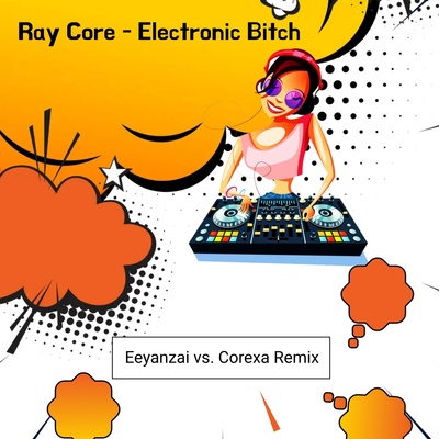 Ray Core - Electronic Bitch (Eeyanzai vs. Corexa Remix) album cover